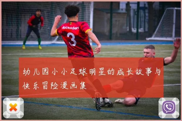 幼儿园小小足球明星的成长故事与快乐冒险漫画集