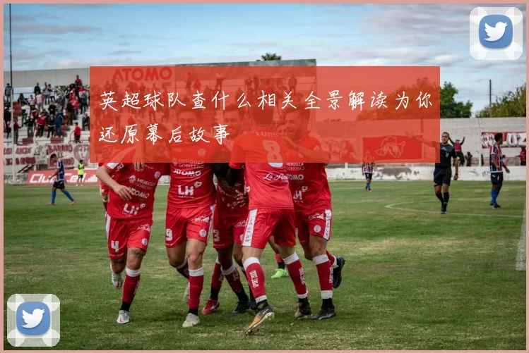 英超球队查什么相关全景解读为你还原幕后故事