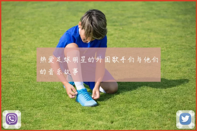 热爱足球明星的外国歌手们与他们的音乐故事