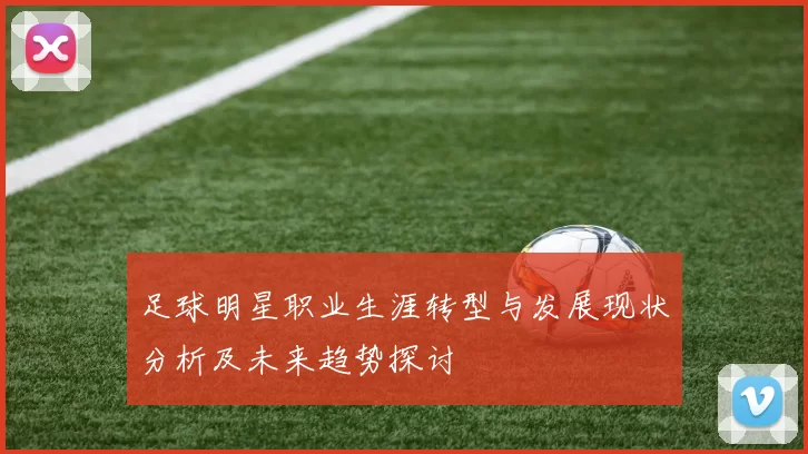 足球明星职业生涯转型与发展现状分析及未来趋势探讨