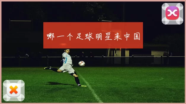 哪一个足球明星来中国
