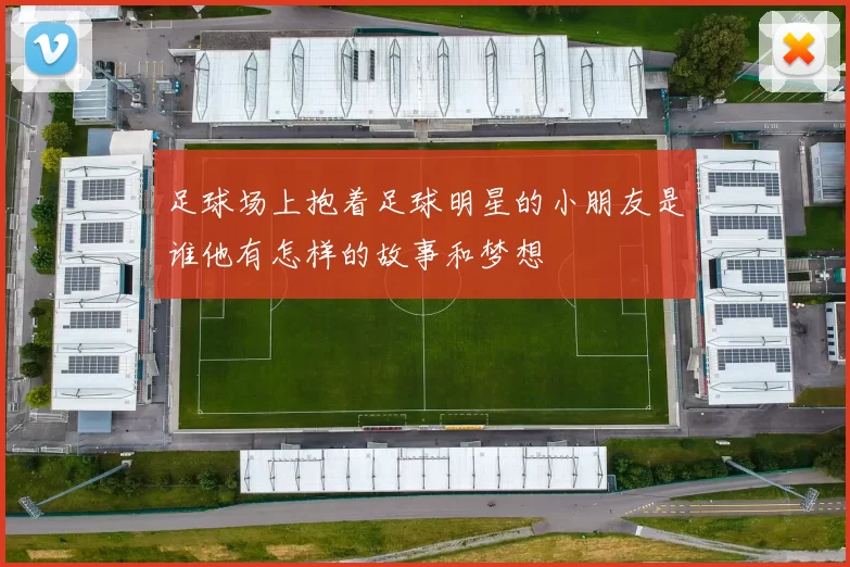 足球场上抱着足球明星的小朋友是谁他有怎样的故事和梦想