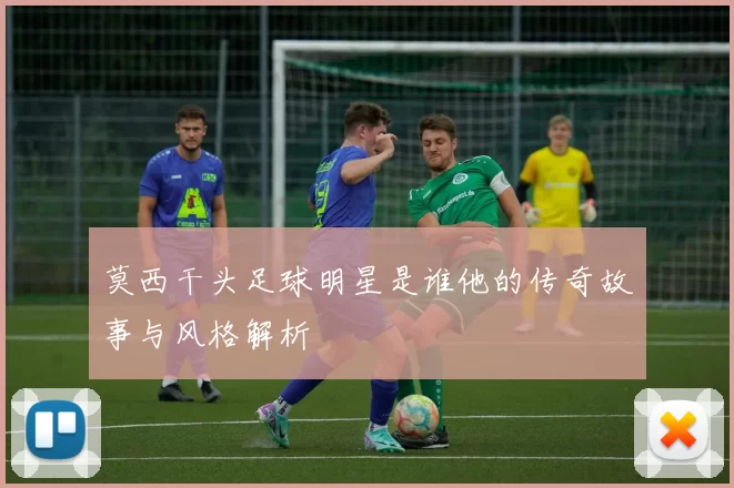 莫西干头足球明星是谁他的传奇故事与风格解析